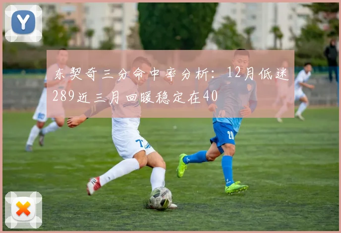 东契奇三分命中率分析：12月低迷289近三月回暖稳定在40